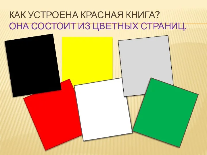 КАК УСТРОЕНА КРАСНАЯ КНИГА? ОНА СОСТОИТ ИЗ ЦВЕТНЫХ СТРАНИЦ.