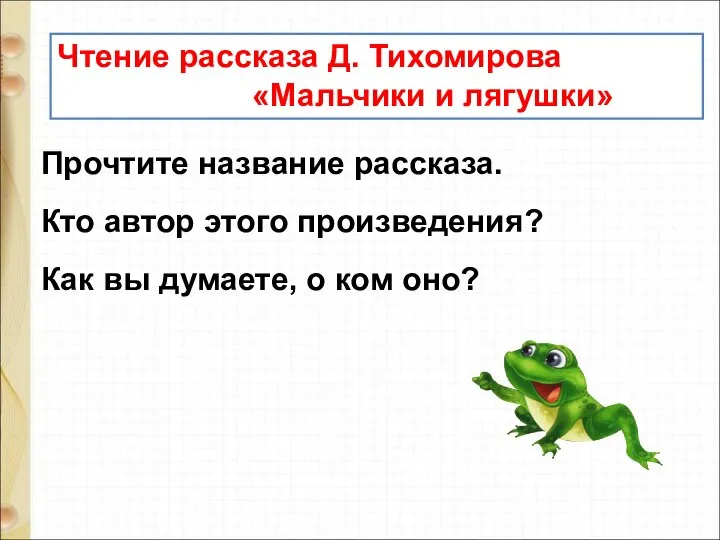 Чтение рассказа Д. Тихомирова «Мальчики и лягушки» Прочтите название рассказа. Кто автор