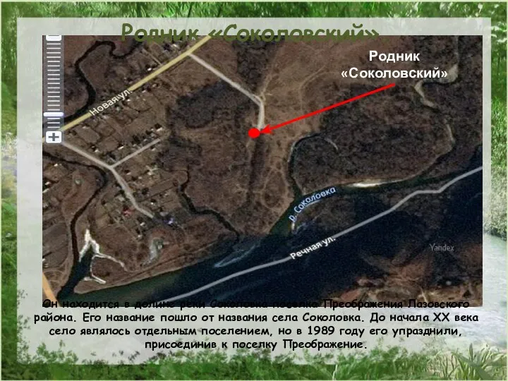 Он находится в долине реки Соколовка поселка Преображения Лазовского района. Его название