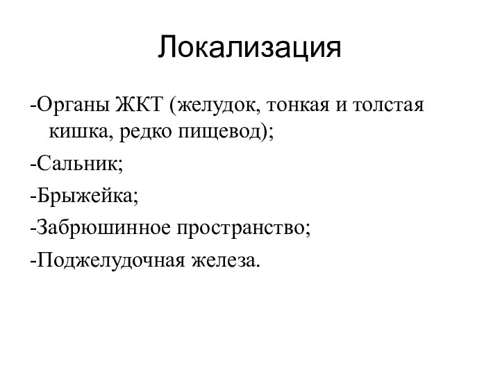 Локализация -Органы ЖКТ (желудок, тонкая и толстая кишка, редко пищевод); -Сальник; -Брыжейка; -Забрюшинное пространство; -Поджелудочная железа.