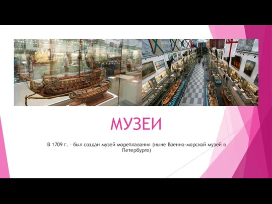 МУЗЕИ В 1709 г. – был создан музей мореплавания (ныне Военно-морской музей в Петербурге)