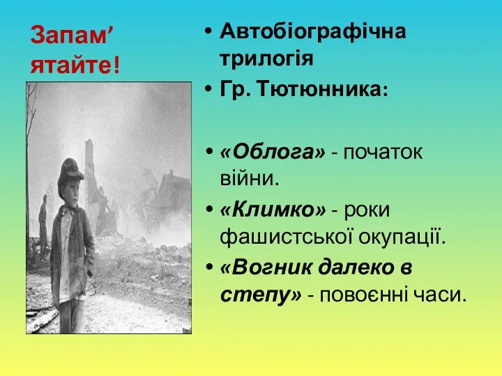 Запам’ятайте! Автобіографічна трилогія Гр. Тютюнника: «Облога» - початок війни. «Климко» - роки