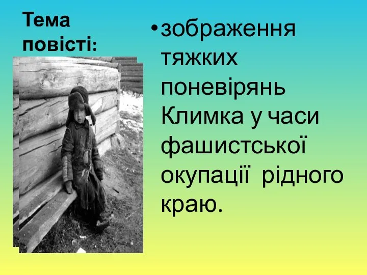 Тема повісті: зображення тяжких поневірянь Климка у часи фашистської окупації рідного краю.