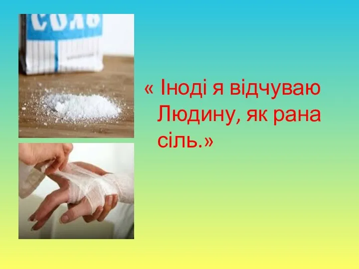 « Іноді я відчуваю Людину, як рана сіль.»