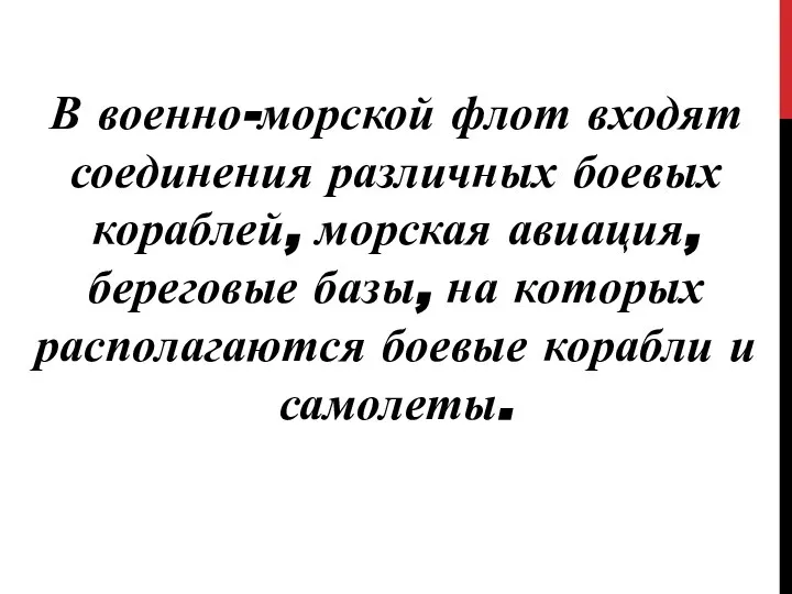 В военно-морской флот входят соединения различных боевых кораблей, морская авиация, береговые базы,