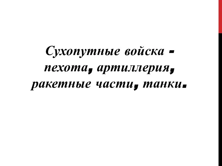 Сухопутные войска - пехота, артиллерия, ракетные части, танки.