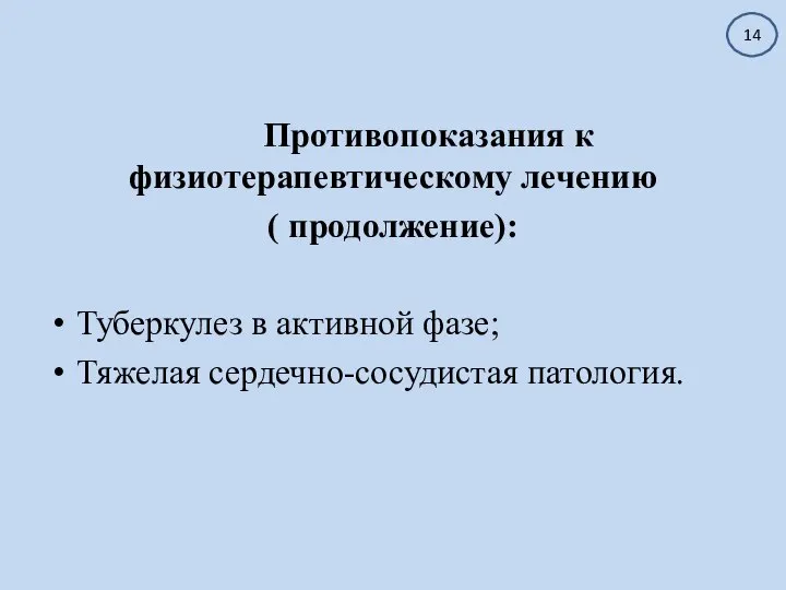 Противопоказания к физиотерапевтическому лечению ( продолжение): Туберкулез в активной фазе; Тяжелая сердечно-сосудистая патология. 14