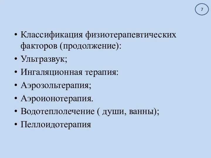 Классификация физиотерапевтических факторов (продолжение): Ультразвук; Ингаляционная терапия: Аэрозольтерапия; Аэроионотерапия. Водотеплолечение ( души, ванны); Пеллоидотерапия 7