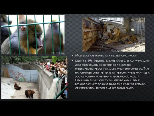 Most zoos are treated as a recreational facility. Since the 19th century,