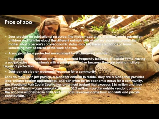 Pros of zoo Zoos provide an educational resource. The modern zoo plays