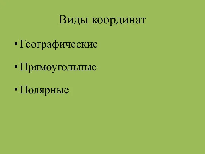 Виды координат Географические Прямоугольные Полярные