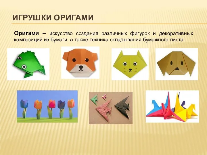 ИГРУШКИ ОРИГАМИ Оригами – искусство создания различных фигурок и декоративных композиций из
