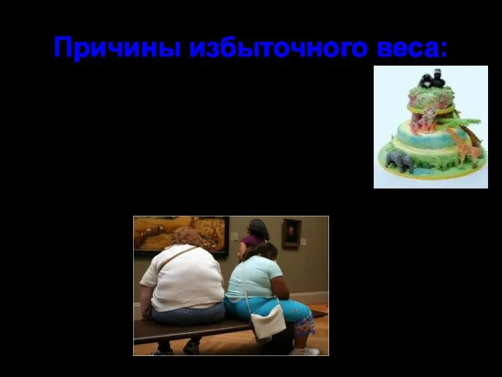Причины избыточного веса: повышенное употребление высококалорийных продуктов; снижение физической активности.