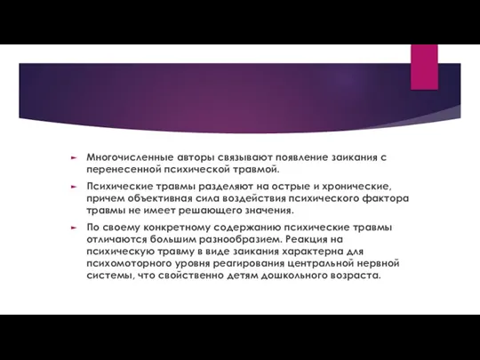 Многочисленные авторы связывают появление заикания с перенесенной психической травмой. Психические травмы разделяют