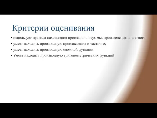 Критерии оценивания использует правила нахождения производной суммы, произведения и частного; умеет находить