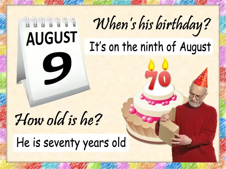 It’s on the ninth of August He is seventy years old