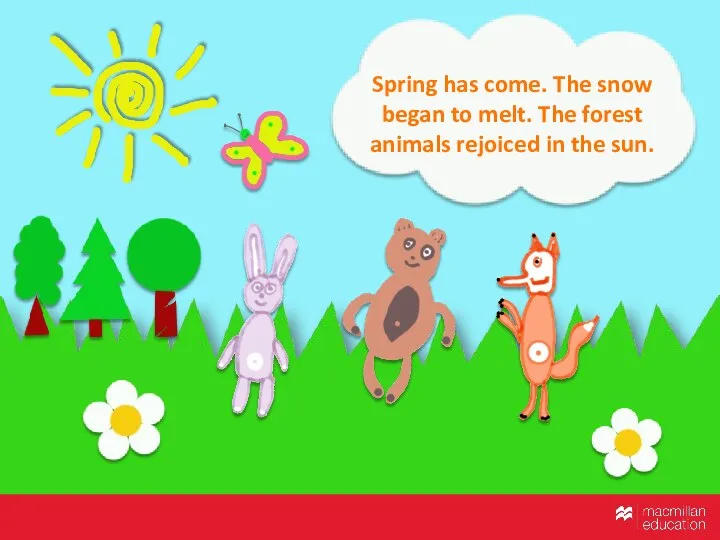 Spring has come. The snow began to melt. The forest animals rejoiced in the sun.