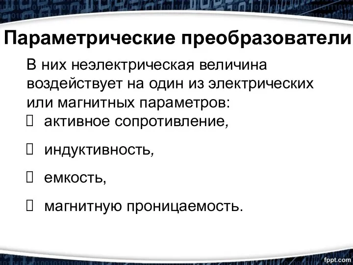 Параметрические преобразователи В них неэлектрическая величина воздействует на один из электрических или