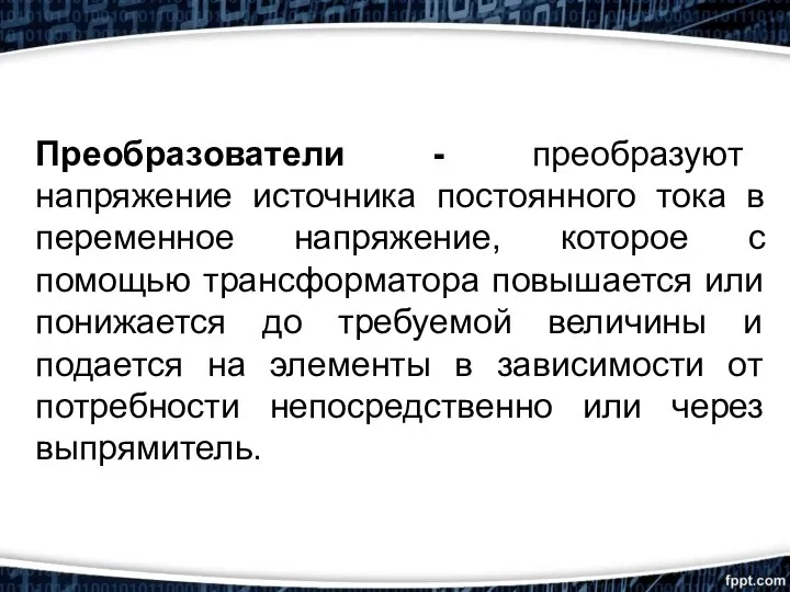 Преобразователи - преобразуют напряжение источника постоянного тока в переменное напряжение, которое с