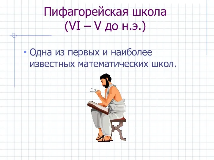 Пифагорейская школа (VI – V до н.э.) Одна из первых и наиболее известных математических школ.