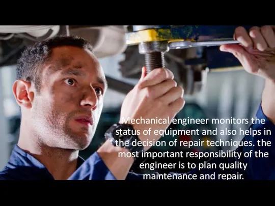 Mechanical engineer monitors the status of equipment and also helps in the