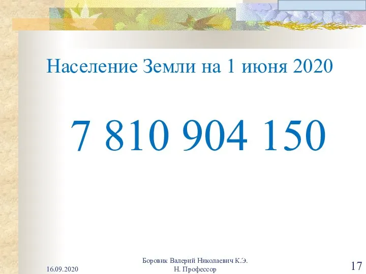 Население Земли на 1 июня 2020 7 810 904 150 16.09.2020 Боровик Валерий Николаевич К.Э.Н. Профессор