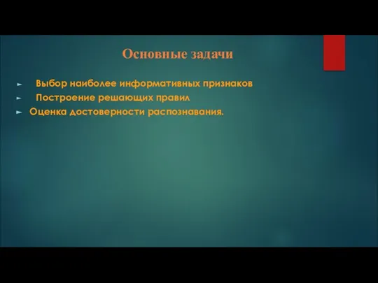 Основные задачи Выбор наиболее информативных признаков Построение решающих правил Оценка достоверности распознавания.