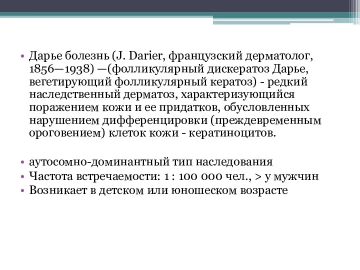 Дарье болезнь (J. Darier, французский дерматолог, 1856—1938) —(фолликулярный дискератоз Дарье, вегетирующий фолликулярный