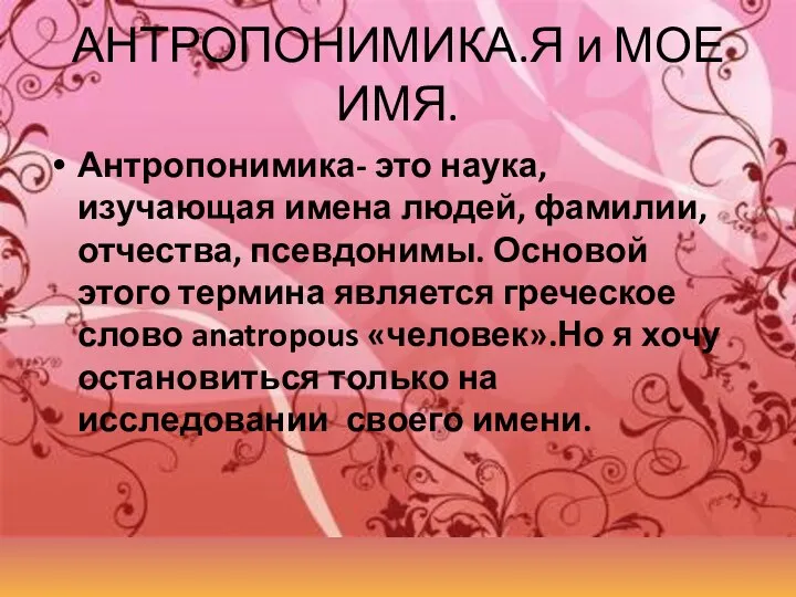 АНТРОПОНИМИКА.Я и МОЕ ИМЯ. Антропонимика- это наука, изучающая имена людей, фамилии, отчества,