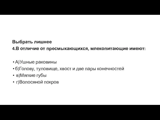 Выбрать лишнее 4.В отличие от пресмыкающихся, млекопитающие имеют: А)Ушные раковины б)Голову, туловище,