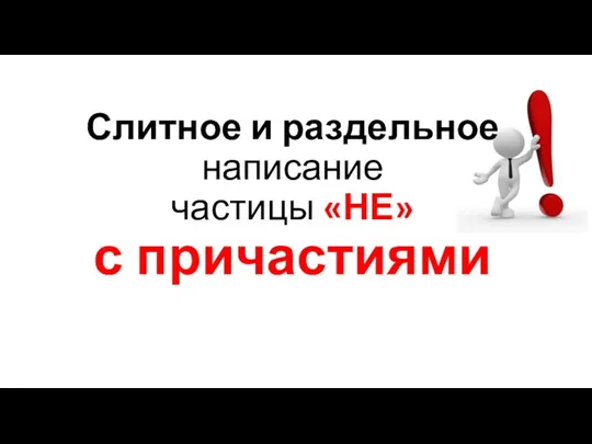 Слитное и раздельное написание частицы «НЕ» с причастиями