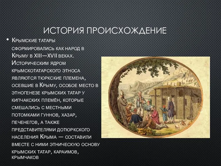ИСТОРИЯ ПРОИСХОЖДЕНИЕ Крымские татары сформировались как народ в Крыму в XIII—XVII веках.