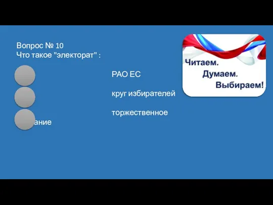 Вопрос № 10 Что такое "электорат" : РАО ЕС круг избирателей торжественное собрание