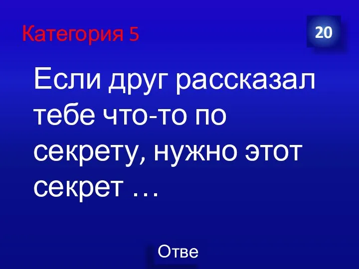 Категория 5 20 Если друг рассказал тебе что-то по секрету, нужно этот секрет …