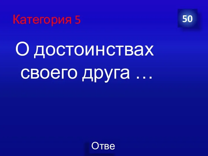 Категория 5 О достоинствах своего друга … 50