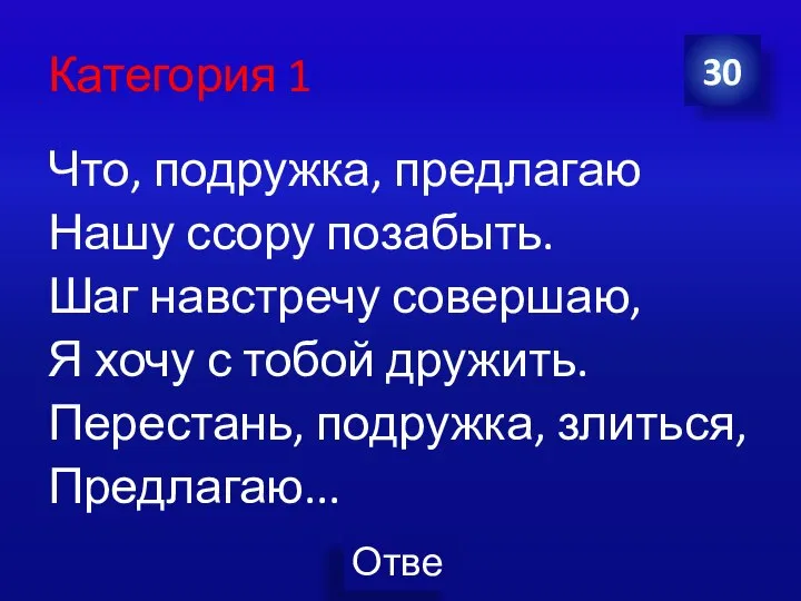 Категория 1 Что, подружка, предлагаю Нашу ссору позабыть. Шаг навстречу совершаю, Я