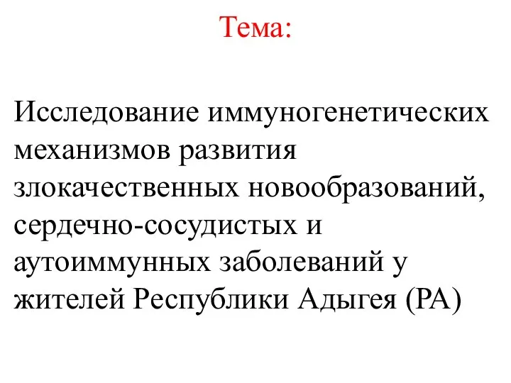 Тема: Исследование иммуногенетических механизмов развития злокачественных новообразований, сердечно-сосудистых и аутоиммунных заболеваний у жителей Республики Адыгея (РА)