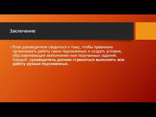 Заключение Роль руководителя сводиться к тому, чтобы правильно организовать работу своих подчиненных