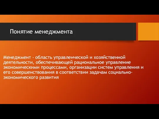 Понятие менеджмента Менеджмент - область управленческой и хозяйственной деятельности, обеспечивающей рациональное управление