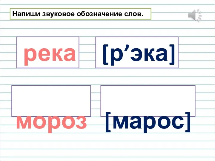 Напиши звуковое обозначение слов. река мороз [р’эка] [марос]