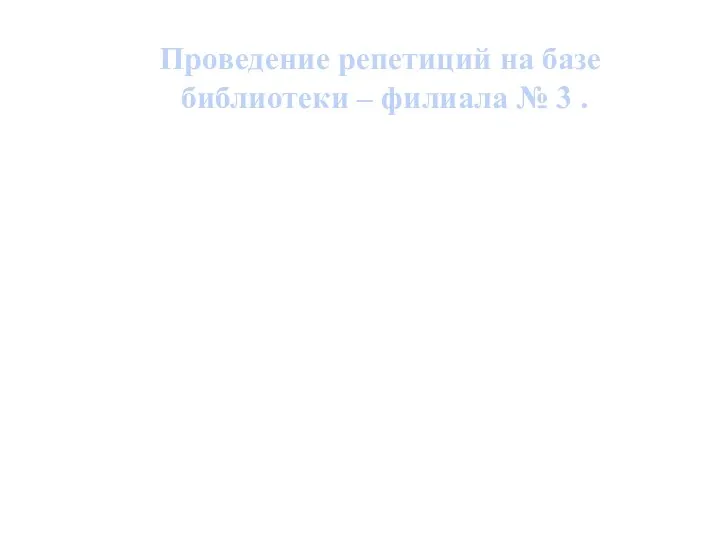 Проведение репетиций на базе библиотеки – филиала № 3 .