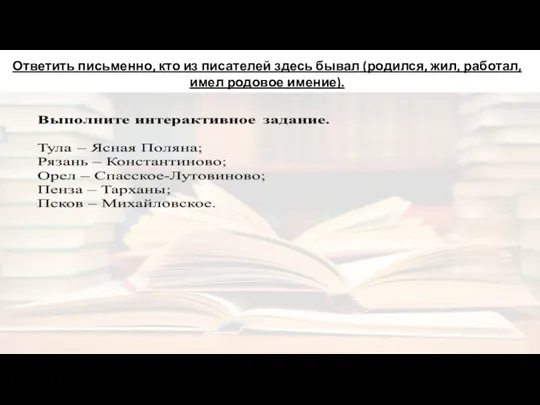 Ответить письменно, кто из писателей здесь бывал (родился, жил, работал, имел родовое имение).