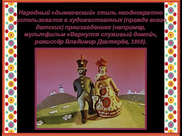 Народный «дымковский» стиль неоднократно использовался в художественных (прежде всего детских) произведениях (например,