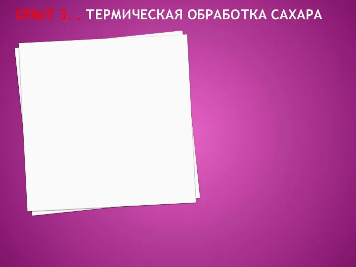 ОПЫТ 3. . ТЕРМИЧЕСКАЯ ОБРАБОТКА САХАРА