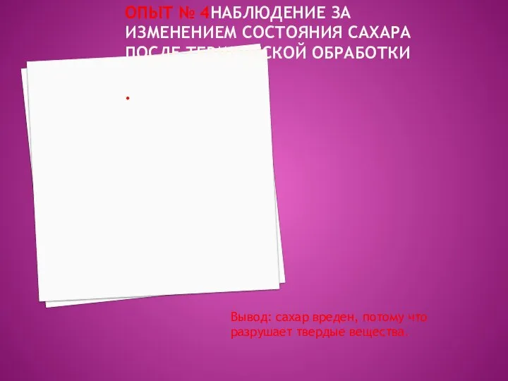 ОПЫТ № 4НАБЛЮДЕНИЕ ЗА ИЗМЕНЕНИЕМ СОСТОЯНИЯ САХАРА ПОСЛЕ ТЕРМИЧЕСКОЙ ОБРАБОТКИ . Вывод: