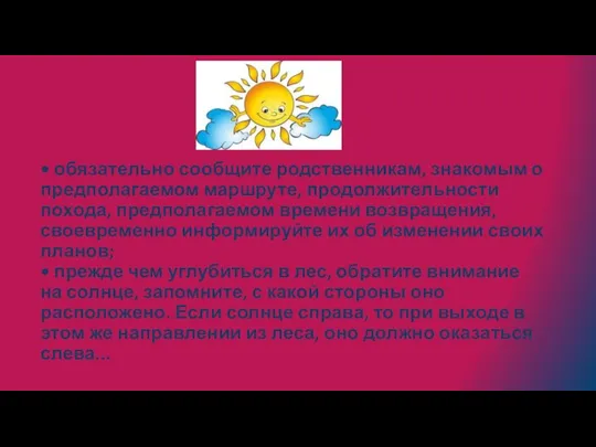 • обязательно сообщите родственникам, знакомым о предполагаемом маршруте, продолжительности похода, предполагаемом времени