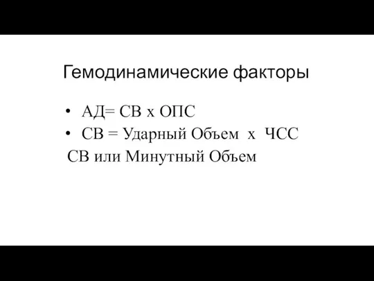 Гемодинамические факторы АД= СВ х ОПС СВ = Ударный Объем х ЧСС СВ или Минутный Объем