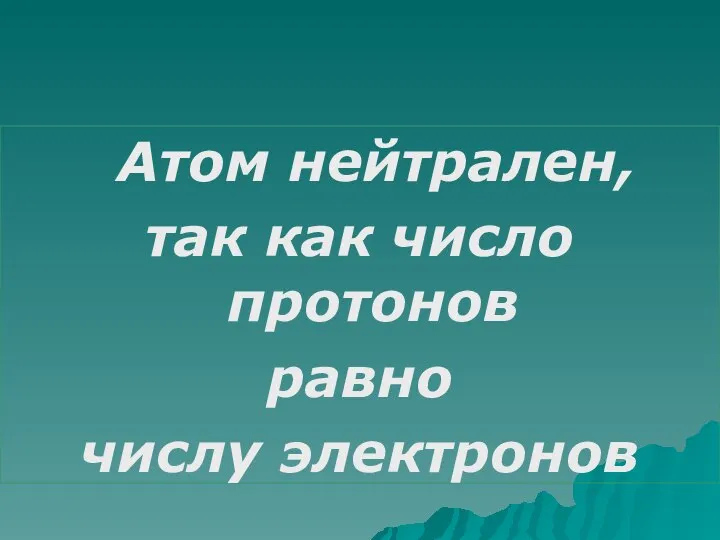 Атом нейтрален, так как число протонов равно числу электронов