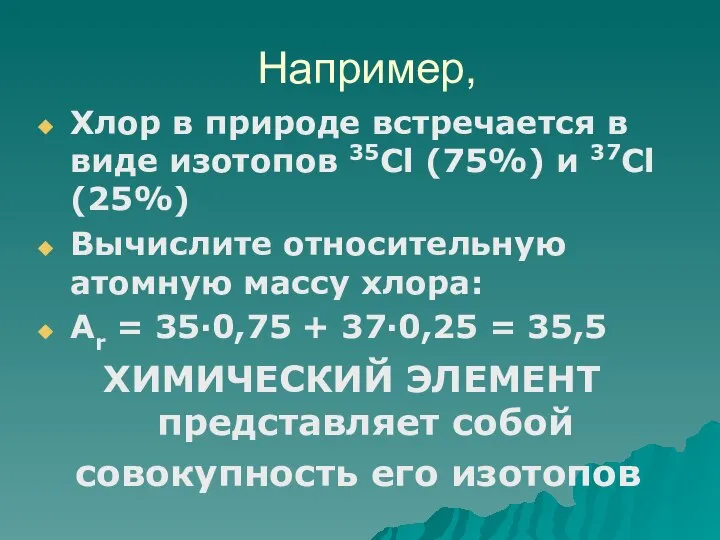 Например, Хлор в природе встречается в виде изотопов 35Cl (75%) и 37Cl