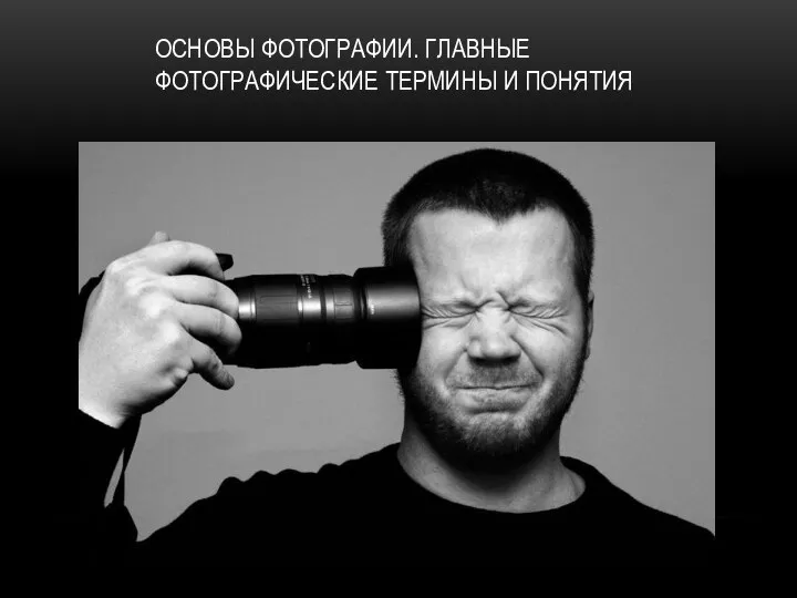 ОСНОВЫ ФОТОГРАФИИ. ГЛАВНЫЕ ФОТОГРАФИЧЕСКИЕ ТЕРМИНЫ И ПОНЯТИЯ